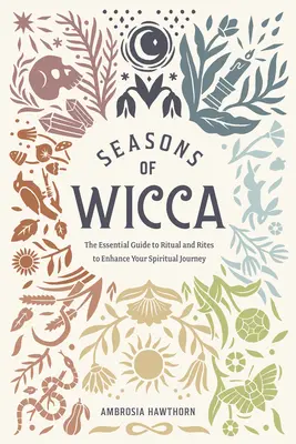 Ročné obdobia Wiccy: Základný sprievodca rituálmi a obradmi na zlepšenie vašej duchovnej cesty - Seasons of Wicca: The Essential Guide to Rituals and Rites to Enhance Your Spiritual Journey