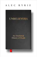 Neveriaci - emocionálna história pochybností - Unbelievers - An Emotional History of Doubt