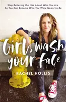 Dievča, umy si tvár: Prestaňte veriť lžiam o tom, kto ste, aby ste sa mohli stať tým, kým ste mali byť - Girl, Wash Your Face: Stop Believing the Lies about Who You Are So You Can Become Who You Were Meant to Be