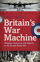 Britská vojnová mašinéria - zbrane, zdroje a experti v druhej svetovej vojne - Britain's War Machine - Weapons, Resources and Experts in the Second World War