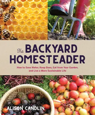 Domáci hospodár na dvore: Ako šetriť vodou, chovať včely, jesť zo záhrady a žiť udržateľnejší život - Backyard Homesteader: How to Save Water, Keep Bees, Eat from Your Garden, and Live a More Sustainable Life