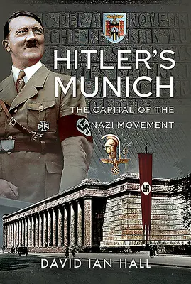 Hitlerov Mníchov: Hlavné mesto nacistického hnutia - Hitler's Munich: The Capital of the Nazi Movement