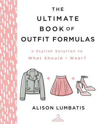 Ultimátna kniha vzorcov na obliekanie: Štýlové riešenie otázky Čo si mám obliecť? - The Ultimate Book of Outfit Formulas: A Stylish Solution to What Should I Wear?