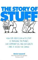 Príbeh vecí - Ako naša posadnutosť vecami ničí planétu, naše komunity a naše zdravie - a vízia zmeny - Story of Stuff - How Our Obsession with Stuff is Trashing the Planet, Our Communities, and Our Health - and a Vision for Change
