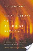 Meditácie budhistického skeptika: Manifest pre vedy o mysli a kontemplatívnu prax - Meditations of a Buddhist Skeptic: A Manifesto for the Mind Sciences and Contemplative Practice