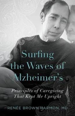 Surfovanie na vlnách Alzheimerovej choroby: Princípy starostlivosti, ktoré ma udržali na nohách - Surfing the Waves of Alzheimer's: Principles of Caregiving That Kept Me Upright