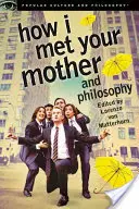 Ako som spoznal vašu matku a filozofia: Bytie a úžasnosť - How I Met Your Mother and Philosophy: Being and Awesomeness