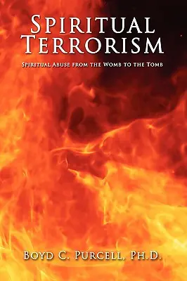 Duchovný terorizmus: Duchovné zneužívanie od maternice po hrob - Spiritual Terrorism: Spiritual Abuse from the Womb to the Tomb