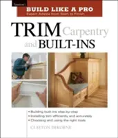 Stolárstvo a vstavané skrine: Taunton's Blp: Vydavateľstvo Blopt: Odborné rady od začiatku až do konca - Trim Carpentry and Built-Ins: Taunton's Blp: Expert Advice from Start to Finish