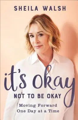 Je v poriadku nebyť v poriadku: Poďme vpred jeden deň za druhým - It's Okay Not to Be Okay: Moving Forward One Day at a Time