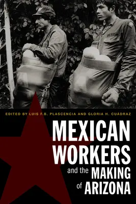 Mexickí robotníci a vznik Arizony - Mexican Workers and the Making of Arizona