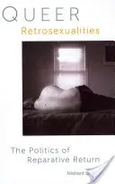Queer Retrosexualities: Politika reparatívneho návratu - Queer Retrosexualities: The Politics of Reparative Return