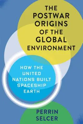 Povojnové počiatky globálneho životného prostredia: Ako OSN vybudovala vesmírnu loď Zem - The Postwar Origins of the Global Environment: How the United Nations Built Spaceship Earth