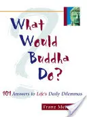 Čo by urobil Budha? 101 odpovedí na každodenné životné dilemy - What Would Buddha Do?: 101 Answers to Life's Daily Dilemmas