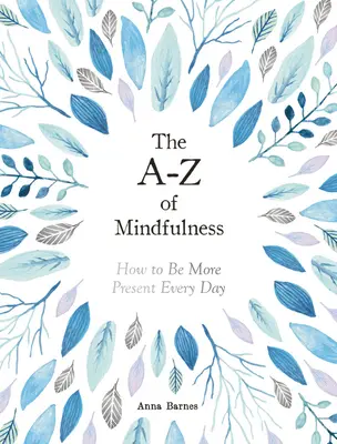 A-Z of Mindfulness - Ako byť každý deň viac prítomný - A-Z of Mindfulness - How to Be More Present Every Day