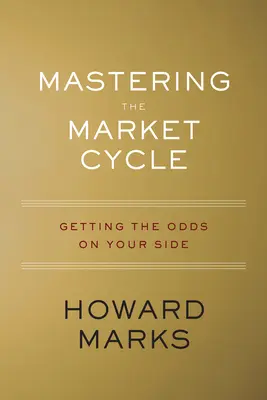 Zvládnutie trhového cyklu: Získanie kurzov na svoju stranu - Mastering the Market Cycle: Getting the Odds on Your Side
