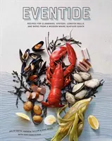 Večernica: Recepty na jablkové koláče, ustrice, homárové rolky a ďalšie jedlá z modernej mainskej chaty s morskými plodmi - Eventide: Recipes for Clambakes, Oysters, Lobster Rolls, and More from a Modern Maine Seafood Shack