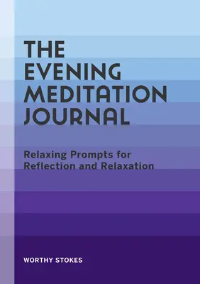 Večerný meditačný denník: Uvoľňujúce podnety na rozjímanie a relaxáciu - The Evening Meditation Journal: Relaxing Prompts for Reflection and Relaxation