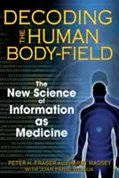 Dekódovanie ľudského tela-pole: Nová veda o informáciách ako lieku - Decoding the Human Body-Field: The New Science of Information as Medicine
