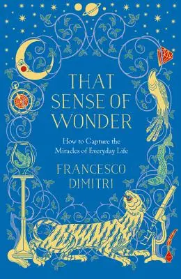 Ten zmysel pre zázrak: Ako zachytiť zázraky každodenného života - That Sense of Wonder: How to Capture the Miracles of Everyday Life