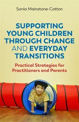 Podpora malých detí pri zmenách a každodenných prechodoch: Praktické stratégie pre praktikov a rodičov - Supporting Young Children Through Change and Everyday Transitions: Practical Strategies for Practitioners and Parents