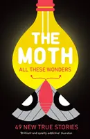 The Moth - Všetky tieto zázraky - 49 nových skutočných príbehov - The Moth - All These Wonders - 49 new true stories
