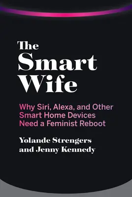 Inteligentná žena: Prečo Siri, Alexa a ďalšie inteligentné domáce zariadenia potrebujú feministický reštart - The Smart Wife: Why Siri, Alexa, and Other Smart Home Devices Need a Feminist Reboot