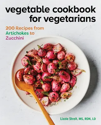 Zeleninová kuchárka pre vegetariánov: 200 receptov od artičokov po cukety - Vegetable Cookbook for Vegetarians: 200 Recipes from Artichokes to Zucchini