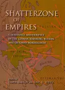 Roztrieštená zóna impérií: Na hraniciach Nemecka, Habsburgovcov, Ruska a Osmanskej ríše: koexistencia a násilie - Shatterzone of Empires: Coexistence and Violence in the German, Habsburg, Russian, and Ottoman Borderlands