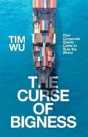 Curse of Bigness - How Corporate Giants Came to Rule the World (Wu Tim (Atlantic Books))