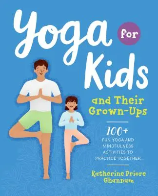 Joga pre deti a ich dospelých: 100+ zábavných aktivít na cvičenie jogy a mindfulness, ktoré môžete praktizovať spoločne - Yoga for Kids and Their Grown-Ups: 100+ Fun Yoga and Mindfulness Activities to Practice Together