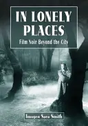 Na osamelých miestach: Film noir za hranicami mesta - In Lonely Places: Film Noir Beyond the City