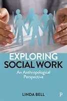 Skúmanie sociálnej práce: Antropologická perspektíva - Exploring Social Work: An Anthropological Perspective