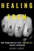 Liečenie z nenávisti: Ako sa mladí muži dostávajú k násilnému extrémizmu a ako z neho vychádzajú - Healing from Hate: How Young Men Get Into--And Out Of--Violent Extremism