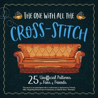 Tá so všetkými krížikmi: 21 neoficiálnych vzorov pre fanúšikov seriálu Priatelia - The One with All the Cross-Stitch: 21 Unofficial Patterns for Fans of Friends