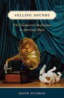 Predaj zvukov: Komerčná revolúcia v americkej hudbe - Selling Sounds: The Commercial Revolution in American Music