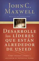 Desarrolle Los Lderes Que Estn Alrededor de Usted: Cmo Ayudar a Otros a Alcanzar Su Potencial Pleno = Rozvíjanie lídrov okolo vás - Desarrolle Los Lderes Que Estn Alrededor de Usted: Cmo Ayudar a Otros a Alcanzar Su Potencial Pleno = Developing the Leaders Around You