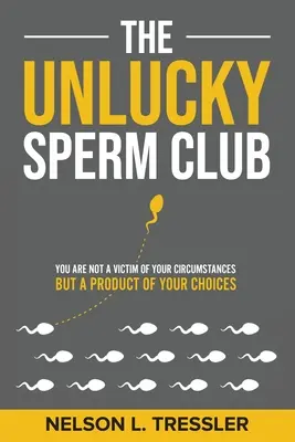 Klub nešťastných spermií: Nie ste obeťou svojich okolností, ale produktom svojich rozhodnutí. - The Unlucky Sperm Club: You are Not a Victim of Your Circumstances but a Product of Your Choices