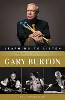 Učíme sa počúvať: Gary Burton: Jazzová cesta: Autobiografia Burtona (The Burton Burton: An Autobiography) - Learning to Listen: The Jazz Journey of Gary Burton: An Autobiography