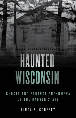 Strašidelný Wisconsin: Strašidlá a zvláštne javy v štáte Badger - Haunted Wisconsin: Ghosts and Strange Phenomena of the Badger State