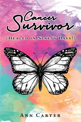 Prežil rakovinu: (Uzdravený za deväťdesiat dní!) - Cancer Survivor: (Healed in Ninety Days!)