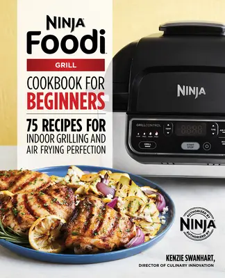 Oficiálna kuchárska kniha Ninja Foodi Grill pre začiatočníkov: 75 receptov na dokonalé grilovanie a fritovanie na vzduchu - The Official Ninja Foodi Grill Cookbook for Beginners: 75 Recipes for Indoor Grilling and Air Frying Perfection