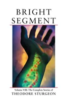 Jasný segment - VIII. zväzok: Kompletné poviedky Theodora Sturgeona - Bright Segment - Volume VIII: The Complete Stories of Theodore Sturgeon