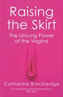 Zdvíhanie sukne: Neopísaná sila vagíny (The Unsung Power of Vagina) - Raising the Skirt: The Unsung Power of the Vagina