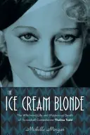 Zmrzlinová blondínka: Thelma Toddová: Zmrzlinárka: Život vo víre a záhadná smrť komičky Thelmy Toddovej - The Ice Cream Blonde: The Whirlwind Life and Mysterious Death of Screwball Comedienne Thelma Todd
