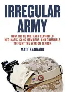 Nepravidelná armáda: Ako americká armáda verbovala neonacistov, členov gangov a zločincov do boja proti terorizmu - Irregular Army: How the Us Military Recruited Neo-Nazis, Gang Members, and Criminals to Fight the War on Terror