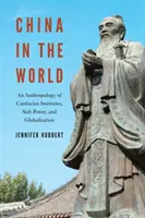 Čína vo svete: Čína: antropológia konfuciánskych inštitútov, mäkkej moci a globalizácie - China in the World: An Anthropology of Confucius Institutes, Soft Power, and Globalization