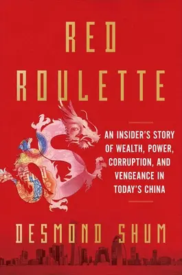 Červená ruleta: Príbeh o bohatstve, moci, korupcii a pomste v dnešnej Číne - Red Roulette: An Insider's Story of Wealth, Power, Corruption, and Vengeance in Today's China