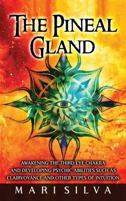 Epifýza: Prebudenie čakry tretieho oka a rozvoj psychických schopností, ako je jasnovidectvo a iné druhy intuície - The Pineal Gland: Awakening the Third Eye Chakra and Developing Psychic Abilities such as Clairvoyance and Other Types of Intuition