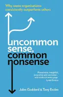 Neobyčajný rozum, obyčajný nezmysel: Prečo niektoré organizácie neustále dosahujú lepšie výsledky ako iné - Uncommon Sense, Common Nonsense: Why Some Organisations Consistently Outperform Others